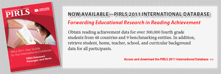 Now Available—PIRLS 2011 International Database. Forwarding Educational Research in Reading Achievement. Obtain reading achievement data for over 300,000 fourth grade students from 48 countries and 9 benchmarking entities. In addition, retrieve student, home, teacher, school, and curricular background data for all participants. Access and download the PIRLS 2011 International Database.