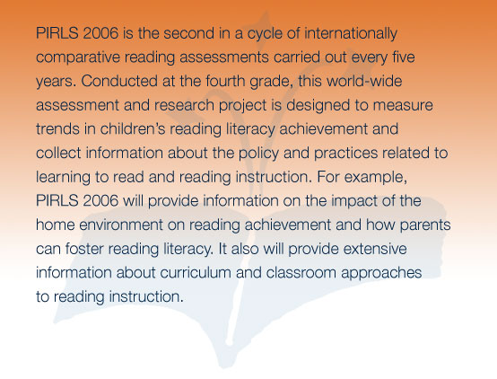 PIRLS 2006 is the second in a cycle of internationally comparative reading assessments carried out every five years.